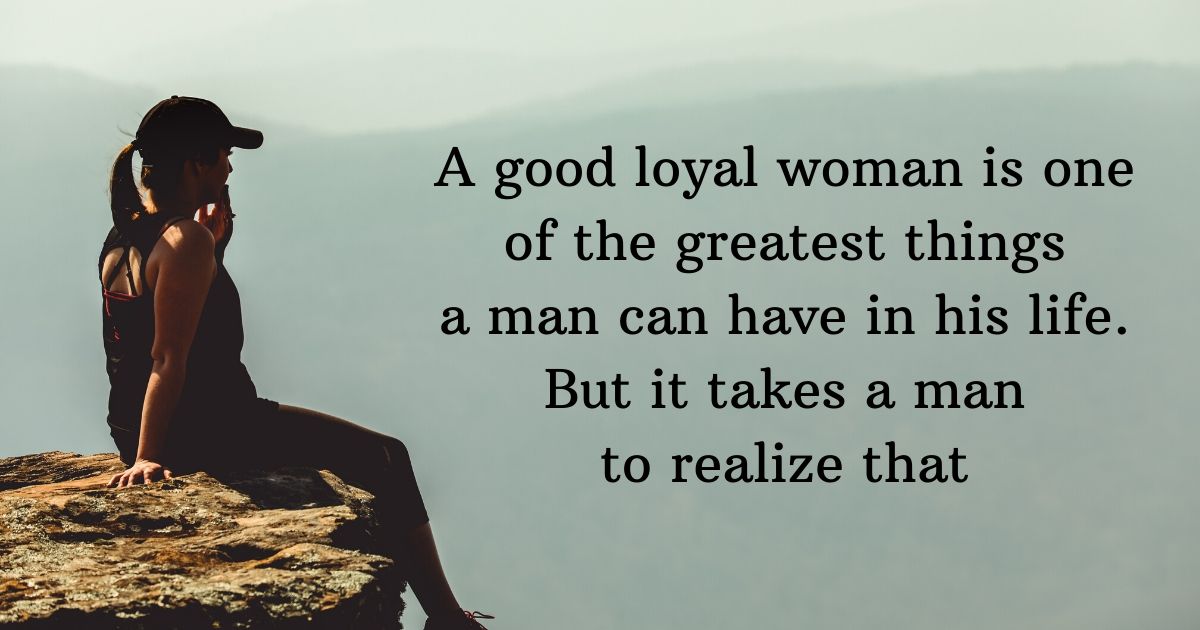 A Good Loyal Woman One Of The Greatest Thing For Man